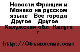 Новости Франции и Монако на русском языке - Все города Другое » Другое   . Калужская обл.,Калуга г.